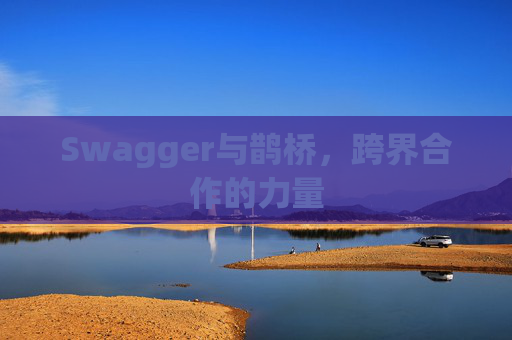 Swagger与鹊桥,跨界合作的力量